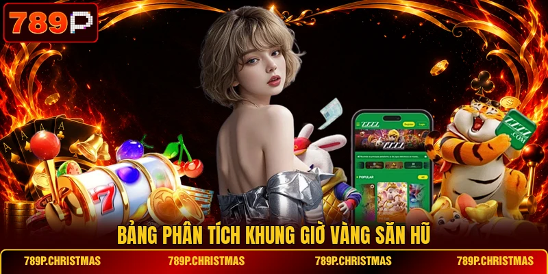 Bảng phân tích khung giờ vàng săn hũ