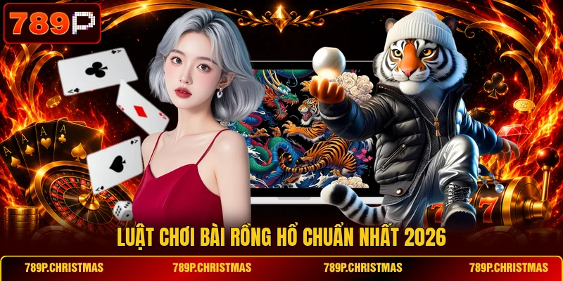 Luật chơi bài Rồng Hổ chuẩn nhất 2026