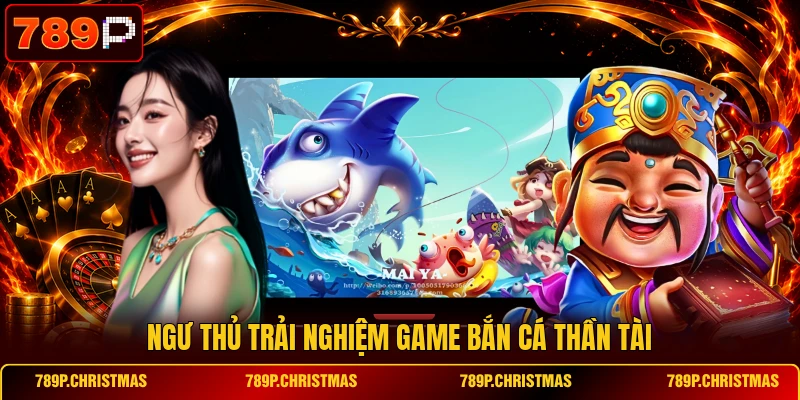 Ngư thủ trải nghiệm game bắn cá Thần Tài