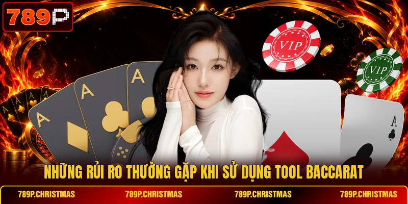 Những rủi ro thường gặp khi sử dụng tool Baccarat